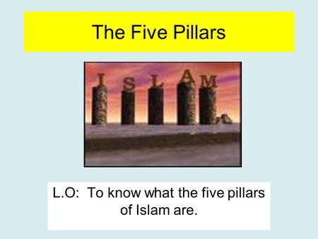 L.O: To know what the five pillars of Islam are.