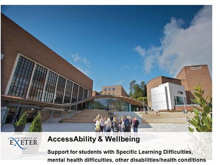 AccessAbility & Wellbeing Support for students with Specific Learning Difficulties, mental health difficulties, other disabilities/health conditions.