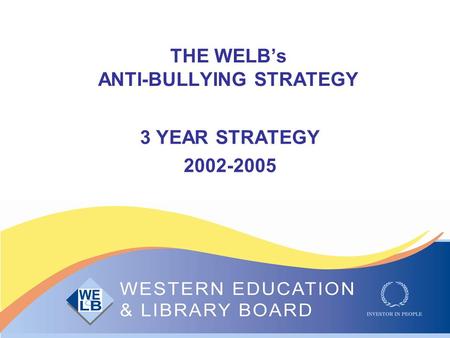 THE WELB’s ANTI-BULLYING STRATEGY 3 YEAR STRATEGY 2002-2005.