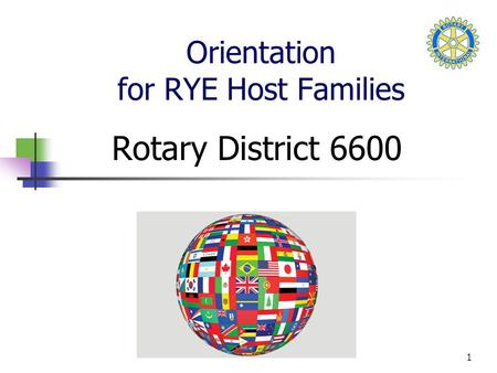 1 Orientation for RYE Host Families Rotary District 6600.