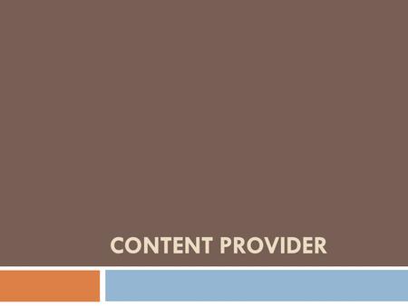 CONTENT PROVIDER. Content Provider  A content provider makes a specific set of the application's data available to other applications => Share data to.