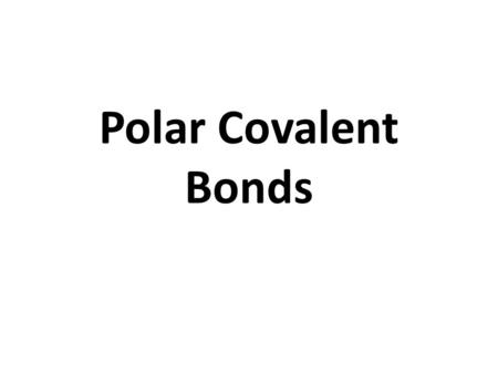 Polar Covalent Bonds. Polar bond - A type of covalent bond between two atoms in which electrons are shared unequally, resulting in a bond in which one.