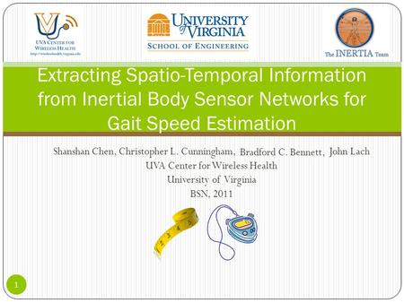 Shanshan Chen, Christopher L. Cunningham, John Lach UVA Center for Wireless Health University of Virginia BSN, 2011 Extracting Spatio-Temporal Information.