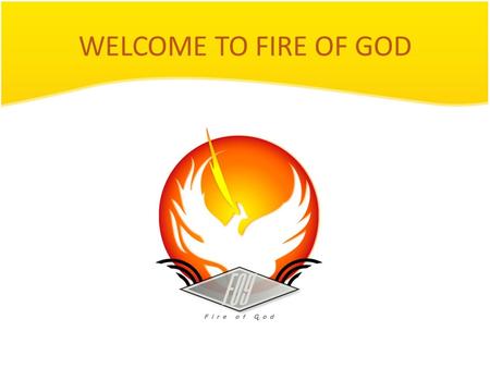 WELCOME TO FIRE OF GOD. FIRE OF GOD First meeting By: Laís and friends.