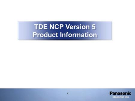 1 TDE NCP Version 5 Product Information. 2 Enough capacity when employee increases in future KX-TDE/NCP Version 4 IP Phone Max.128 Additionally Call Center.
