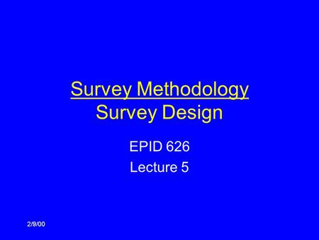 2/9/00 Survey Methodology Survey Design EPID 626 Lecture 5.