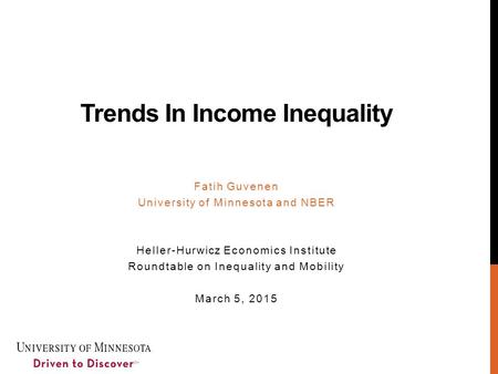 Trends In Income Inequality Fatih Guvenen University of Minnesota and NBER Heller-Hurwicz Economics Institute Roundtable on Inequality and Mobility March.