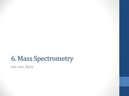 6. Mass Spectrometry Adv. Inst. Techs. How does it work? a very small amount of sample is bombarded by a beam of high energy (usually electron beam) produces.