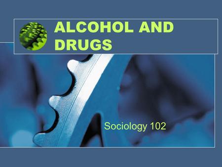1 ALCOHOL AND DRUGS Sociology 102. 2 From a pharmacological viewpoint a drug is any substance other than food that alters the structure and function of.