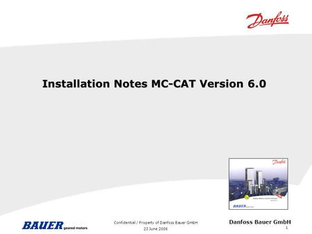Confidential / Property of Danfoss Bauer GmbH 23 June 2006 1 Danfoss Bauer GmbH Installation Notes MC-CAT Version 6.0.