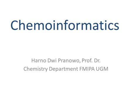 Chemoinformatics Harno Dwi Pranowo, Prof. Dr. Chemistry Department FMIPA UGM.