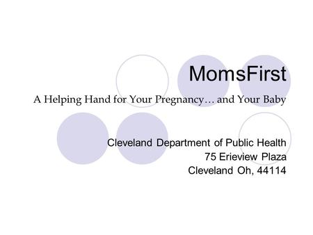 MomsFirst A Helping Hand for Your Pregnancy… and Your Baby Cleveland Department of Public Health 75 Erieview Plaza Cleveland Oh, 44114.