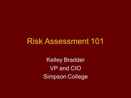 Risk Assessment 101 Kelley Bradder VP and CIO Simpson College.