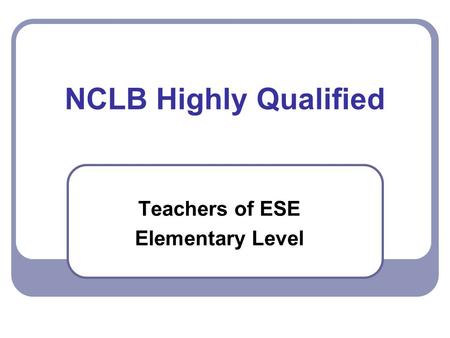 NCLB Highly Qualified Teachers of ESE Elementary Level.