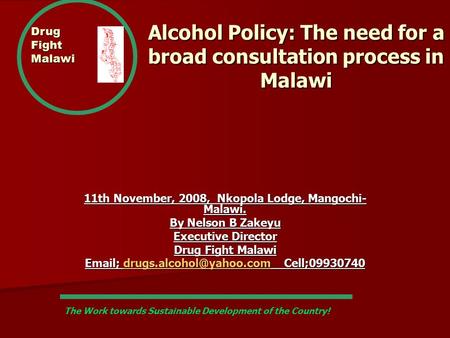 Drug Fight Malawi Alcohol Policy: The need for a broad consultation process in Malawi 11th November, 2008, Nkopola Lodge, Mangochi- Malawi. By Nelson B.