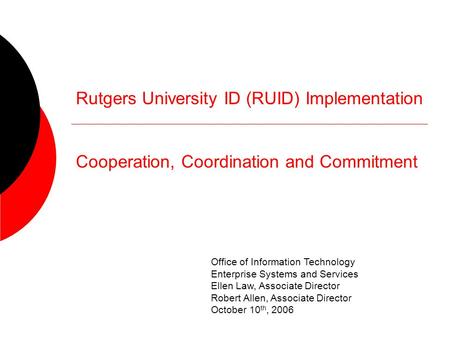 Rutgers University ID (RUID) Implementation Cooperation, Coordination and Commitment Office of Information Technology Enterprise Systems and Services Ellen.