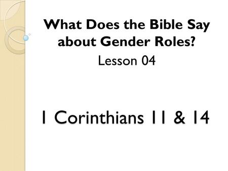 1 Corinthians 11 & 14 What Does the Bible Say about Gender Roles? Lesson 04.