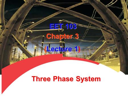 EET 103 Chapter 3 (Lecture 1) Three Phase System.