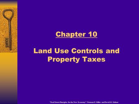 “Real Estate Principles for the New Economy”: Norman G. Miller and David M. Geltner Chapter 10 Land Use Controls and Property Taxes.
