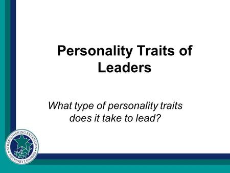Personality Traits of Leaders What type of personality traits does it take to lead?