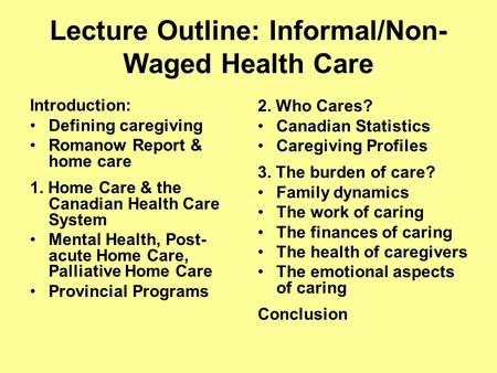 Lecture Outline: Informal/Non- Waged Health Care Introduction: Defining caregiving Romanow Report & home care 1. Home Care & the Canadian Health Care System.