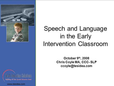 Speech and Language in the Early Intervention Classroom October 9 th, 2008 Chris Coyle MA, CCC- SLP
