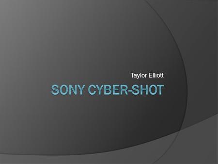 Taylor Elliott. General Information  12 megapixels The Sony Cyber-shot delivers clear, crisp images  4x optical zoom Helps bring object closer for better.