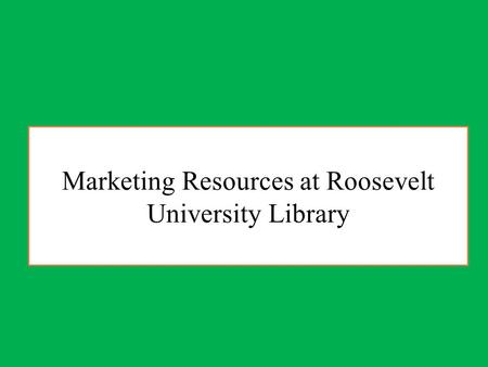 Marketing Resources at Roosevelt University Library.