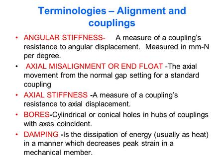 Terminologies – Alignment and couplings ANGULAR STIFFNESS- A measure of a coupling’s resistance to angular displacement. Measured in mm-N per degree. AXIAL.
