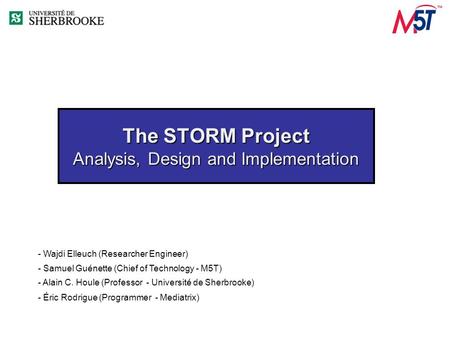 The STORM Project Analysis, Design and Implementation - Wajdi Elleuch (Researcher Engineer) - Alain C. Houle (Professor - Université de Sherbrooke) - Samuel.