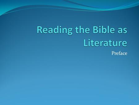 Preface. Reading in a Special Way Reading the Bible as literature boils down to a certain way of reading—reading in the context of the categories and.