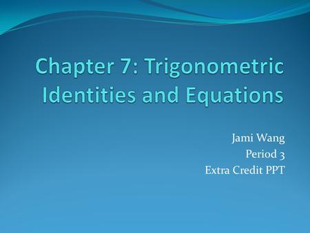 Chapter 7: Trigonometric Identities and Equations