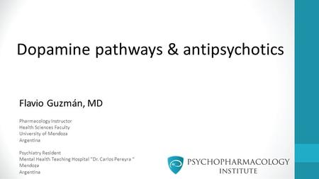 Dopamine pathways & antipsychotics Pharmacology Instructor Health Sciences Faculty University of Mendoza Argentina Psychiatry Resident Mental Health Teaching.