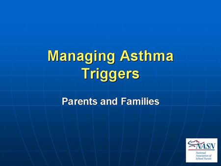 Managing Asthma Triggers. Presented by National Association of School Nurses (NASN)