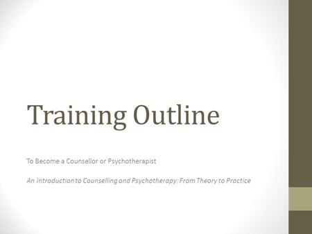 Training Outline To Become a Counsellor or Psychotherapist An Introduction to Counselling and Psychotherapy: From Theory to Practice.