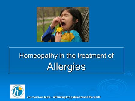 One week, on topic – informing the public around the world Homeopathy in the treatment of Allergies.