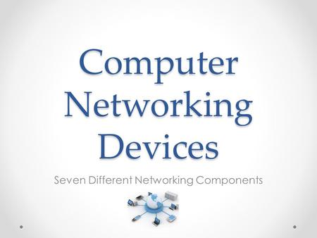 Computer Networking Devices Seven Different Networking Components.
