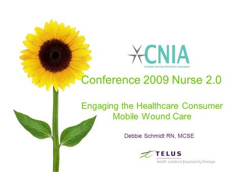 Debbie Schmidt RN, MCSE Conference 2009 Nurse 2.0 Engaging the Healthcare Consumer Mobile Wound Care.