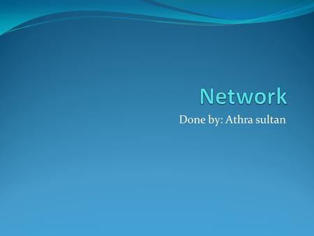 Network Done by: Athra sultan.