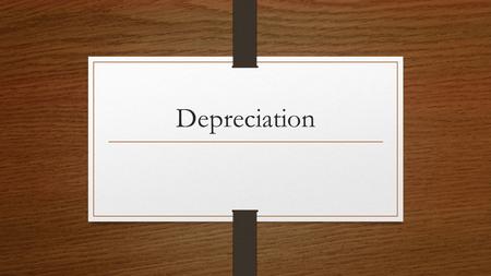 Depreciation. Little Review… We looked at taking inventory…to figure out the cost of supplies used. We looked at prepaid insurance…to figure out the value.