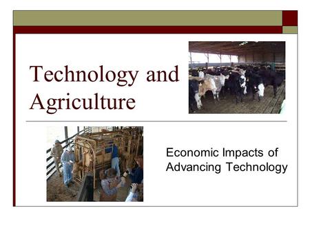 Technology and Agriculture Economic Impacts of Advancing Technology.