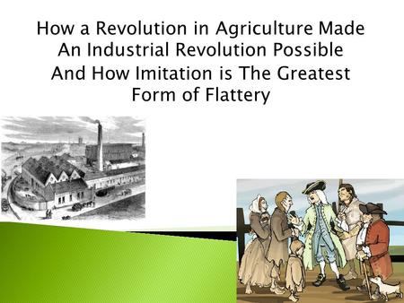 How a Revolution in Agriculture Made An Industrial Revolution Possible