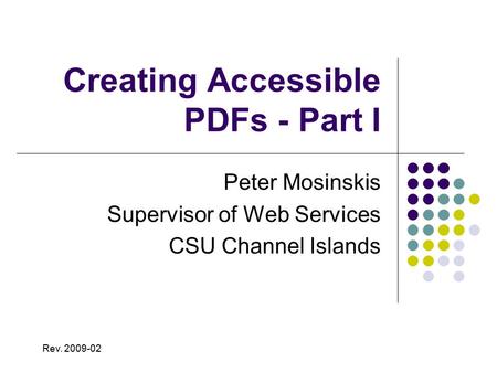 Creating Accessible PDFs - Part I Peter Mosinskis Supervisor of Web Services CSU Channel Islands Rev. 2009-02.