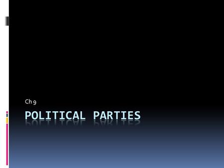 Ch 9. What is a Political Party?  Group that seeks to elect candidates to public office by supplying them with a label by which they are know to the.