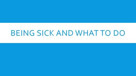 BEING SICK AND WHAT TO DO. WHAT SHOULD YOU DO WHEN YOU ARE SICK?  Drink plenty of water.  Get plenty of rest.  Have an adult help you with medicine.