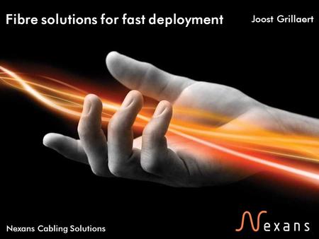 1 Nexans Cabling Solutions Fibre solutions for fast deployment Joost Grillaert.