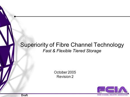 Draft Superiority of Fibre Channel Technology Fast & Flexible Tiered Storage October 2005 Revision 2.