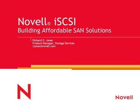 Richard D. Jones Product Manager, Storage Services Novell ® iSCSI Building Affordable SAN Solutions.