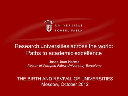 Research universities across the world: paths to academic excellence // 3rd Int. Conf. RAHER, October 20th 2012 Research universities across the world: