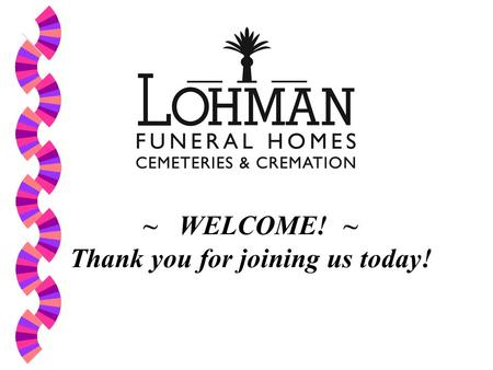 ~ WELCOME! ~ Thank you for joining us today!. As we begin... let’s see a show of hands… w How many of you have heard of Lohman’s? w Have you attended.